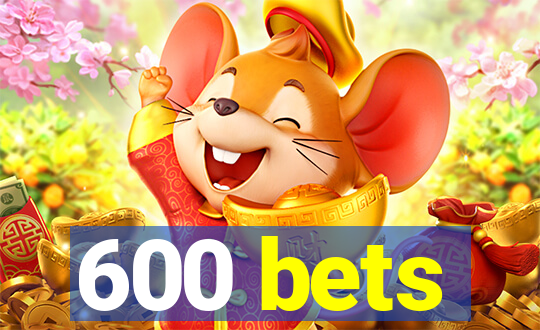 600 bets